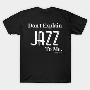 DON'T explain Jazz to me..... T-Shirt